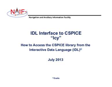 N IF Navigation and Ancillary Information Facility IDL Interface to CSPICE “Icy” How to Access the CSPICE library from the