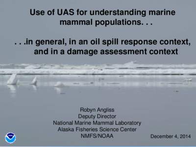 Use of UAS for understanding marine mammal populations[removed]in general, in an oil spill response context, and in a damage assessment context  Robyn Angliss