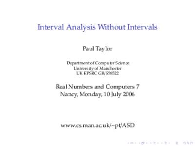 Interval Analysis Without Intervals Paul Taylor Department of Computer Science University of Manchester UK EPSRC GR/S58522