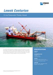 Lewek Centurion S-Lay Deepwater Pipelay Vessel The 480 foot long S-lay pipeline installation vessel Lewek Centurion is a worldclass platform for installing various diameter pipelines in shallow and deepwater. The versati