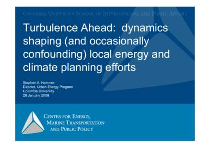 Turbulence Ahead: dynamics shaping (and occasionally confounding) local energy and climate planning efforts Stephen A. Hammer Director, Urban Energy Program
