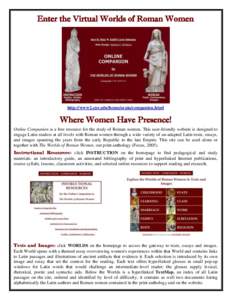 Enter the Virtual Worlds of Roman Women  http://www2.cnr.edu/home/araia/companion.html Where Women Have Presence! Online Companion is a free resource for the study of Roman women. This user-friendly website is designed t