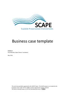 Business case template Authors Paul Wheatley (Open Planets Foundation) MayThis work was partially supported by the SCAPE Project. The SCAPE project is co-funded by the