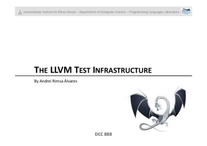 Universidade	
  Federal	
  de	
  Minas	
  Gerais	
  –	
  Department	
  of	
  Computer	
  Science	
  –	
  Programming	
  Languages	
  Laboratory	
    THE	
  LLVM	
  TEST	
  INFRASTRUCTURE	
   By	
  