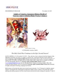 FOR IMMEDIATE RELEASE  November 10, 2015 Aniplex of America Announces Release Details of Fate/stay night [Unlimited Blade Works] Volume 2
