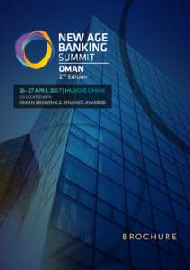 2 ND ANNUAL NEW AGE BANKING SUMMIT | BROCHURE  www.newagebanking.com/gcc 26–27 APRIL 2017 | MUSCAT, OMAN CO-LOCATED WITH
