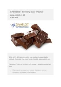 Chocolate: the many faces of solids suspended in fat 21 July 2016 SAAFoST’s KZN branch invites you to attend a presentation entitled, Chocolate: the many faces of solids suspended in fat.