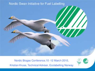 Nordic Swan Initiative for Fuel Labelling  Nordic Biogas Conference,March 2010, Kristian Kruse, Technical Adviser, Ecolabelling Norway  The Swan life cycle approach