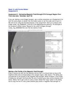 Week 13, with Connie Walker Assignment 3 Assignment 3 - Estimating Magnetic Field Strength Of A Sunspot Region Over Time (due date: Saturday, April 19) If you are starting a new ImageJ session, use a similar procedure as