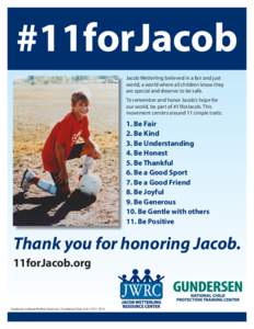 #11forJacob Jacob Wetterling believed in a fair and just world, a world where all children know they are special and deserve to be safe. To remember and honor Jacob’s hope for our world, be part of #11forJacob. This