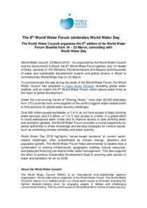 The 8th World Water Forum celebrates World Water Day The World Water Council organizes the 8th edition of its World Water Forum Brasilia from 18 – 23 March, coinciding with World Water Day  World Water Council, 23 Marc