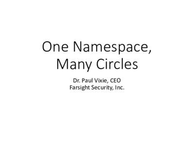 One Namespace, Many Circles Dr. Paul Vixie, CEO Farsight Security, Inc.  DNS Works Only Because of