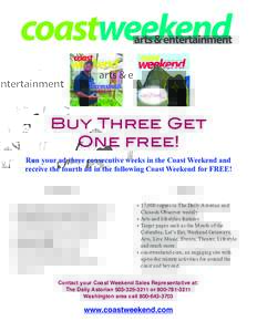 Buy Three Get One free! Run your ad three consecutive weeks in the Coast Weekend and receive the fourth ad in the following Coast Weekend for FREE! The Readers:
