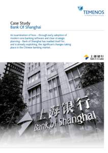 Case Study Bank Of Shanghai An examination of how – through early adoption of modern core banking software and clear strategic planning – Bank of Shanghai has readied itself for, and is already exploiting, the signif