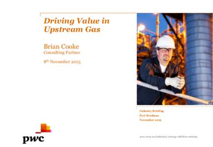 Driving Value in Upstream Gas Brian Cooke Consulting Partner 8th November 2013