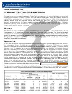 August 2003 by Roger Lloyd  STATUS OF TOBACCO SETTLEMENT FUNDS Montana receives revenue as a settling party to a Master Settlement Agreement with four original tobacco companies and 37 subsequent companies that ended a f