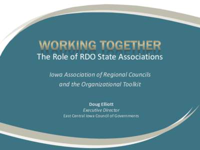 The Role of RDO State Associations Iowa Association of Regional Councils and the Organizational Toolkit Doug Elliott Executive Director East Central Iowa Council of Governments