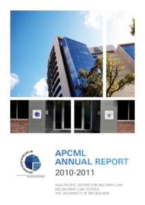 APCML ANNUAL REPORT[removed]ASIA PACIFIC CENTRE FOR MILITARY LAW MELBOURNE LAW SCHOOL THE UNIVERSITY OF MELBOURNE