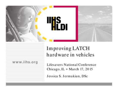 Improving LATCH hardware in vehicles www.iihs.org Lifesavers National Conference Chicago, IL ● March 17, 2015