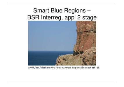 Smart Blue Regions – BSR Interreg, appl 2 stage CPMR/BSC/Maritime WG Peter Askman, RegionSkåne Sept 8th -15  The value of the project