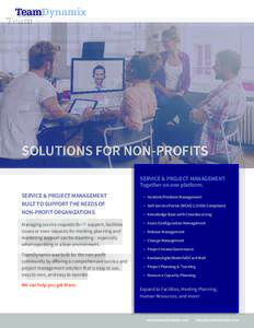 SOLUTIONS FOR NON-PROFITS SERVICE & PROJECT MANAGEMENT Together on one platform. SERVICE & PROJECT MANAGEMENT BUILT TO SUPPORT THE NEEDS OF NON-PROFIT ORGANIZATIONS