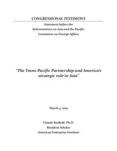 CONGRESSIONAL TESTIMONY Statement before the Subcommittee on Asia and the Pacific: Committee on Foreign Affairs  “The Trans-Pacific Partnership and America’s