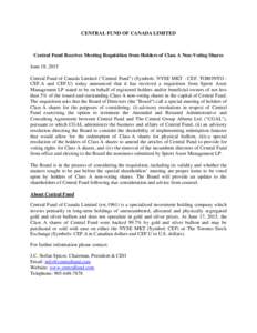 CENTRAL FUND OF CANADA LIMITED  Central Fund Receives Meeting Requisition from Holders of Class A Non-Voting Shares June 18, 2015 Central Fund of Canada Limited (