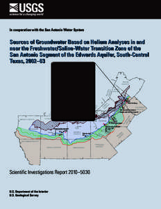 In cooperation with the San Antonio Water System  Sources of Groundwater Based on Helium Analyses in and near the Freshwater/Saline-Water Transition Zone of the San Antonio Segment of the Edwards Aquifer, South-Central T
