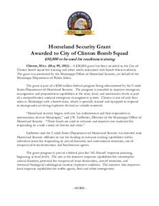 Homeland Security Grant Awarded to City of Clinton Bomb Squad $50,000 to be used for readiness training Clinton, Miss. (May 09, 2012) – A $50,000 grant has been awarded to the City of Clinton bomb squad for training an