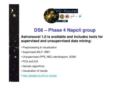 DS6 – Phase 4 Napoli group Astroneural 1,0 is available and includes tools for supervised and unsupervised data mining: • Preprocessing & visualization • Supervised (MLP, RBF) • Unsupervised (PPS, NEC+dendrogram,