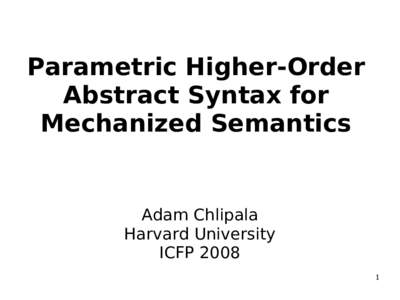 Parametric Higher-Order Abstract Syntax for Mechanized Semantics Adam Chlipala Harvard University