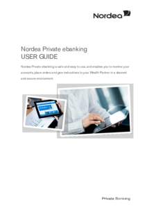 Nordea Private ebanking USER GUIDE Nordea Private ebanking is safe and easy to use, and enables you to monitor your accounts, place orders and give instructions to your Wealth Partner in a discreet and secure environment