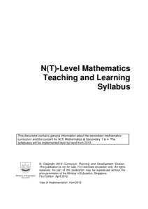 N(T)-Level Mathematics Teaching and Learning Syllabus This document contains general information about the secondary mathematics curriculum and the content for N(T) Mathematics at Secondary 1 to 4. The