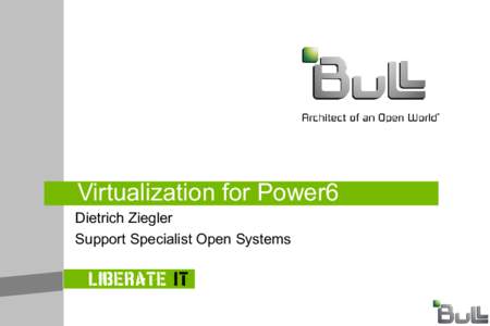 Virtualization for Power6 Dietrich Ziegler Support Specialist Open Systems Partitioning evolution vCPU