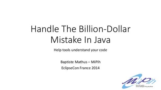 Handle The Billion-Dollar Mistake In Java Help tools understand your code Baptiste Mathus – MiPih EclipseCon France 2014