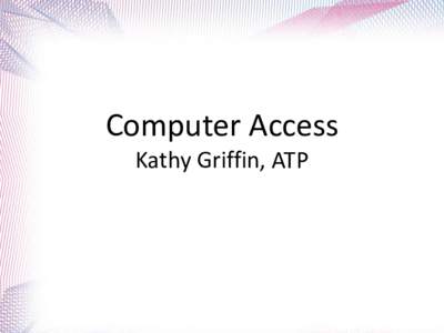 Computer Access Kathy Griffin, ATP The Computer  The Computer