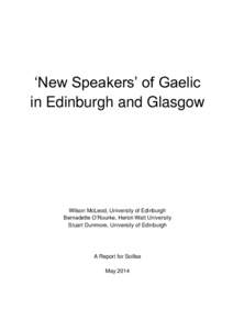 ‘New Speakers’ of Gaelic in Edinburgh and Glasgow Wilson McLeod, University of Edinburgh Bernadette O’Rourke, Heriot-Watt University Stuart Dunmore, University of Edinburgh
