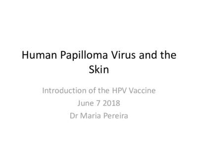 Human Papilloma Virus and the Skin Introduction of the HPV Vaccine JuneDr Maria Pereira