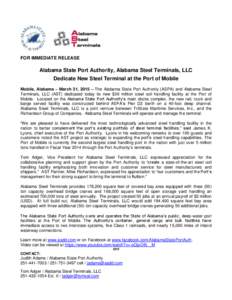 FOR IMMEDIATE RELEASE  Alabama State Port Authority, Alabama Steel Terminals, LLC Dedicate New Steel Terminal at the Port of Mobile Mobile, Alabama – March 31, 2015 – The Alabama State Port Authority (ASPA) and Alaba