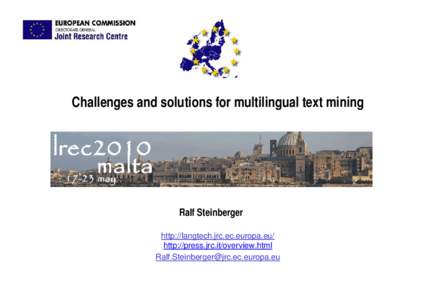 The seventh international conference on Language Resources and Evaluation, LREC 2010, Valletta, Malta, 19-21 May[removed]Challenges and solutions for multilingual text mining Ralf Steinberger http://langtech.jrc.ec.europa.