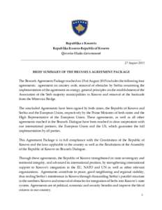 Republika e Kosovës Republika Kosova-Republic of Kosovo Qeveria-Vlada-Government 27 August 2015 BRIEF SUMMARY OF THE BRUSSELS AGREEMENT PACKAGE The Brussels Agreement Package reached on 25 of August 2015 includes the fo