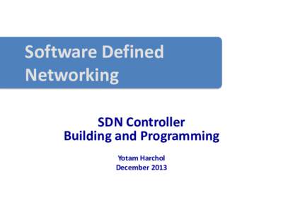 Software Defined Networking SDN Controller Building and Programming Yotam Harchol December 2013