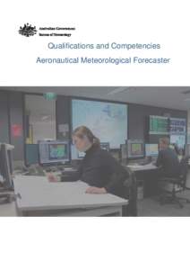 Qualifications and Competencies Aeronautical Meteorological Forecaster © Commonwealth of Australia 2014 This work is copyright. Apart from any use as permitted under the Copyright Act 1968, no part may be reproduced wi