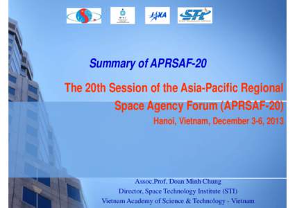 Summary of APRSAF-20 The 20th Session of the Asia-Pacific Regional Space Agency Forum (APRSAF-20) Hanoi, Vietnam, December 3-6, 2013  Assoc.Prof. Doan Minh Chung