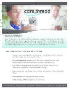 COMPANY OVERVIEW Care Thread, Inc. is a mobile healthcare software company founded in lateCare Thread’s HIPAA compliant mHealth platform improves the way healthcare providers communicate and coordinate care in r