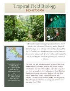 Tropical Field Biology BIO[removed]Interested in experiencing tropical rainforests, cloud forests, and volcanoes? Then sign up for Tropical Field Biology to be offered in Costa Rica during May