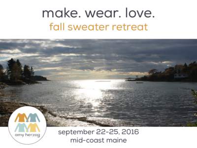 make. wear. love. fall sweater retreat september 22-25, 2016 mid-coast maine