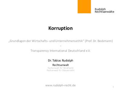 Rudolph Rechtsanwälte Korruption „Grundlagen der Wirtschafts- und Unternehmensethik“ (Prof. Dr. Beckmann) Transparency International Deutschland e.V.