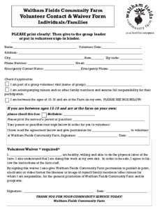 Waltham Fields Community Farm  Volunteer Contact & Waiver Form Individuals/Families PLEASE print clearly! Then give to the group leader or put in volunteer sign-in binder.