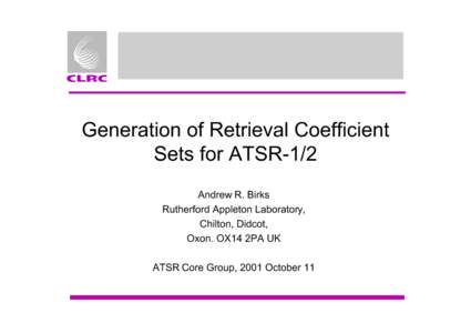Generation of Retrieval Coefficient Sets for ATSR-1/2 Andrew R. Birks Rutherford Appleton Laboratory, Chilton, Didcot, Oxon. OX14 2PA UK